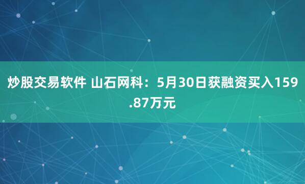 炒股交易软件 山石网科：5月30日获融资买入159.87万元